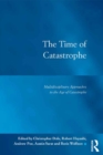 Image for The Time of Catastrophe: Multidisciplinary Approaches to the Age of Catastrophe