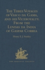 Image for The three voyages of Vasco da Gama, and his viceroyalty from the Lendas da India of Gaspar Correa: accompanied by original documents