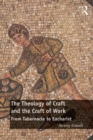 Image for The theology of craft and the craft of work: from tabernacle to eucharist