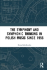 Image for The symphony and symphonic thinking in Polish music since 1956