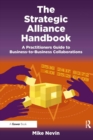 Image for The strategic alliance handbook: a practitioner&#39;s guide to business-to-business collaborations