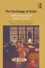 Image for The sociology of Islam: collected essays of Bryan S. Turner