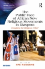 Image for The public face of African new religious movements in diaspora: imagining the religious &#39;other&#39;
