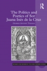 Image for The Politics and Poetics of Sor Juana Ines de la Cruz