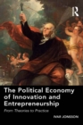 Image for The political economy of innovation and entrepreneurship: from theories to practice