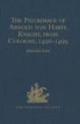 Image for The pilgrimage of Arnold von Harff, Knight, from Cologne: through Italy, Syria, Egypt, Arabia, Ethiopia, Nubia, Palestine, Turkey, France and Spain, which he accomplished in the years 1496-1499