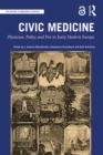 Image for Civic medicine: physician, polity, and pen in early modern Europe