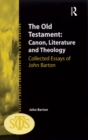 Image for The Old Testament: canon, literature and theology : collected works of John Barton.