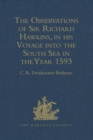 Image for The observations of Sir Richard Hawkins, Knt., in his voyage into the South Sea in the year 1593