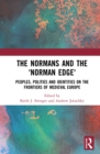 Image for The Normans and the &#39;Norman edge&#39;: peoples, polities and identities on the frontiers of medieval Europe