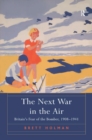 Image for The next war in the air: Britain&#39;s fear of the bomber, 1908-1941