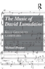 Image for The Music of David Lumsdaine: Kelly Ground to Cambewarra