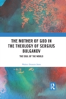 Image for The Mother of God in the Theology of Sergius Bulgakov: The Soul Of The World