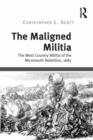 Image for The maligned militia: the West Country militia of the Monmouth Rebellion, 1685