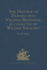 Image for The historie of travaile into Virginia Britannia: expressing the cosmographie and comodities of the country, together with the manners and customes of the people, gathered and observed as well by those who went first thither as collected by William Strachey, gent., the first secretary of the colony