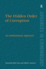 Image for The hidden order of corruption: an institutional approach