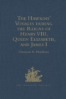 Image for The Hawkins&#39; Voyages during the reigns of Henry VIII, Queen Elizabeth, and James I