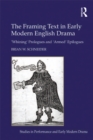 Image for The Framing Text in Early Modern English Drama: &#39;Whining&#39; Prologues and &#39;Armed&#39; Epilogues