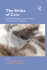 Image for The Ethics of Care: Moral Knowledge, Communication, and the Art of Caregiving