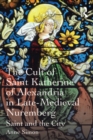 Image for The Cult of Saint Katherine of Alexandria in Late-Medieval Nuremberg: Saint and the City