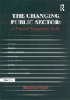 Image for The changing public sector: a practical management guide