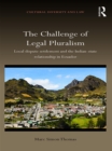 Image for The challenge of legal pluralism: local dispute settlement and the Indian-state relationship in Ecuador