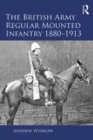 Image for The British Army Regular Mounted Infantry 1880-1913