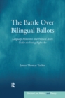 Image for The battle over bilingual ballots: language minorities and political access under the Voting Rights Act
