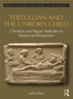 Image for Tertullian and the Unborn Child: Christian and Pagan Attitudes in Historical Perspective