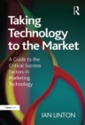 Image for Taking technology to the market: a guide to the critical success factors in marketing technology