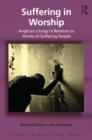 Image for Suffering in Worship: Anglican Liturgy in Relation to Stories of Suffering People