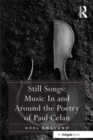 Image for Still songs: music in and around the poetry of Paul Celan