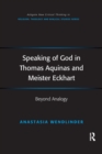 Image for Speaking of God in Thomas Aquinas and Meister Eckhart: beyond analogy