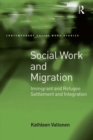 Image for Social work and migration: immigrant and refugee settlement and integration