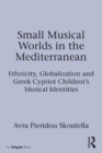 Image for Small Musical Worlds in the Mediterranean: Ethnicity, Globalization and Greek Cypriot Children&#39;s Musical Identities