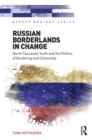 Image for Russian borderlands in change: North Caucasian youth and the politics of bordering and citizenship