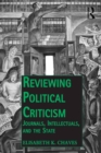 Image for Reviewing Political Criticism: Journals, Intellectuals, and the State