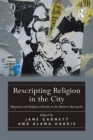 Image for Rescripting religion in the city: migration and religious identity in the modern metropolis