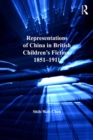Image for Representations of China in British children&#39;s fiction, 1851-1911