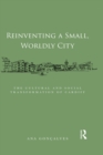 Image for Reinventing a small, worldly city: the cultural and social reinvention of Cardiff