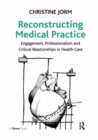 Image for Reconstructing medical practice: engagement, professionalism and critical relationships in health care