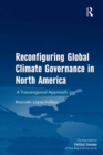 Image for Reconfiguring global climate governance in North America: a transregional approach