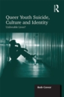 Image for Queer youth suicide, culture and identity: unliveable lives?