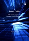 Image for Project politics: a systematic approach to managing complex relationships