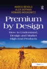 Image for Premium by design: how to understand, design and market high end products