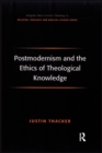 Image for Postmodernism and the ethics of theological knowledge