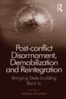 Image for Post-conflict disarmament, demobilization and reintegration: bringing state-building back in