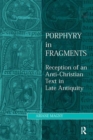 Image for Porphyry in fragments: reception of an anti-Christian text in late antiquity