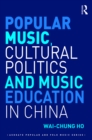 Image for Popular music, cultural politics and music education in China
