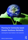 Image for Planning for community-based disaster resilience worldwide: learning from case studies in six continents